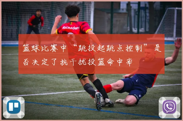 篮球比赛中“跳投起跳点控制”是否决定了抗干扰投篮命中率