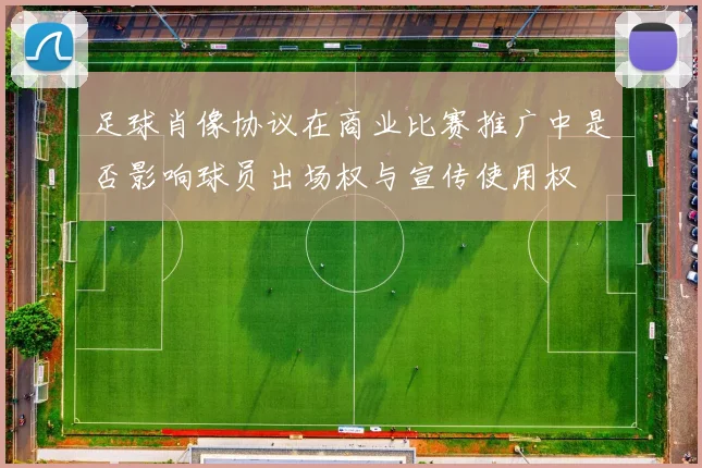 足球肖像协议在商业比赛推广中是否影响球员出场权与宣传使用权